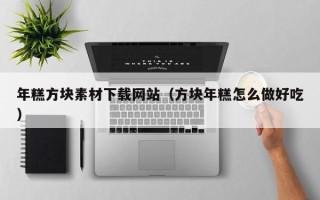 海安年糕方块素材下载网站（方块年糕怎么做好吃）