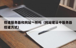 海安搭建服务器和网站一样吗（网站建设中服务器搭建方式）