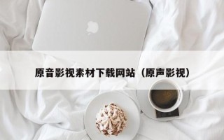 海安原音影视素材下载网站（原声影视）